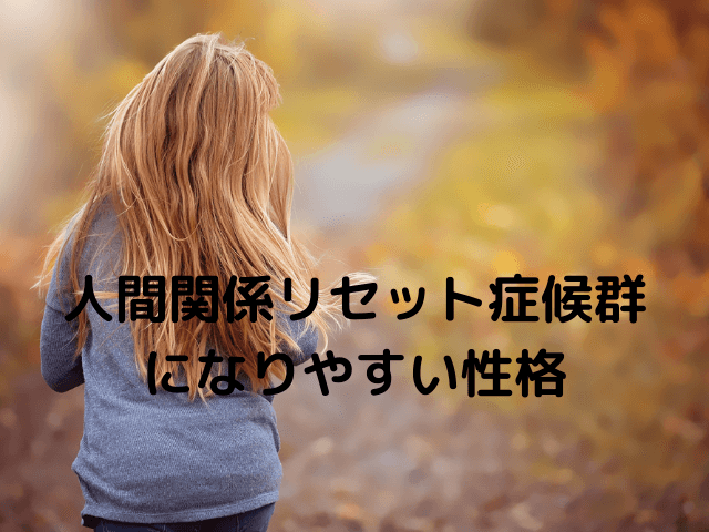 人間関係リセット症候群になりやすい性格