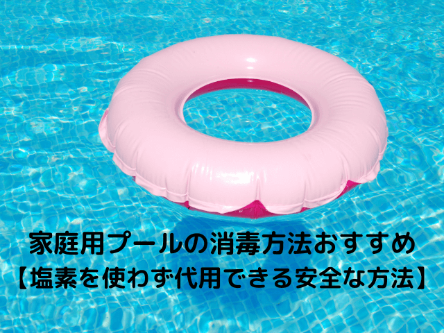 家庭用プールの消毒方法おすすめ【塩素を使わず代用できる安全な方法】