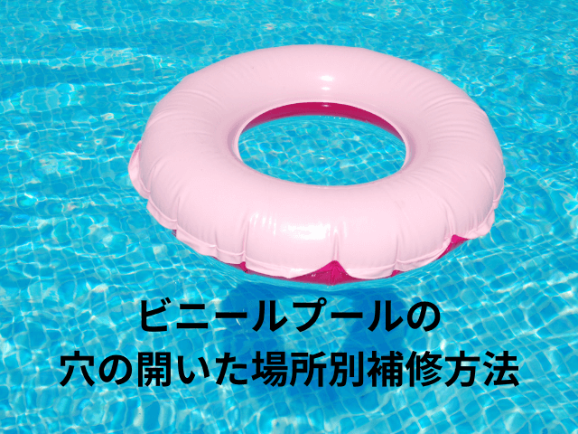 ビニールプールは穴の開いた場所で最適な補修方法が異なる
